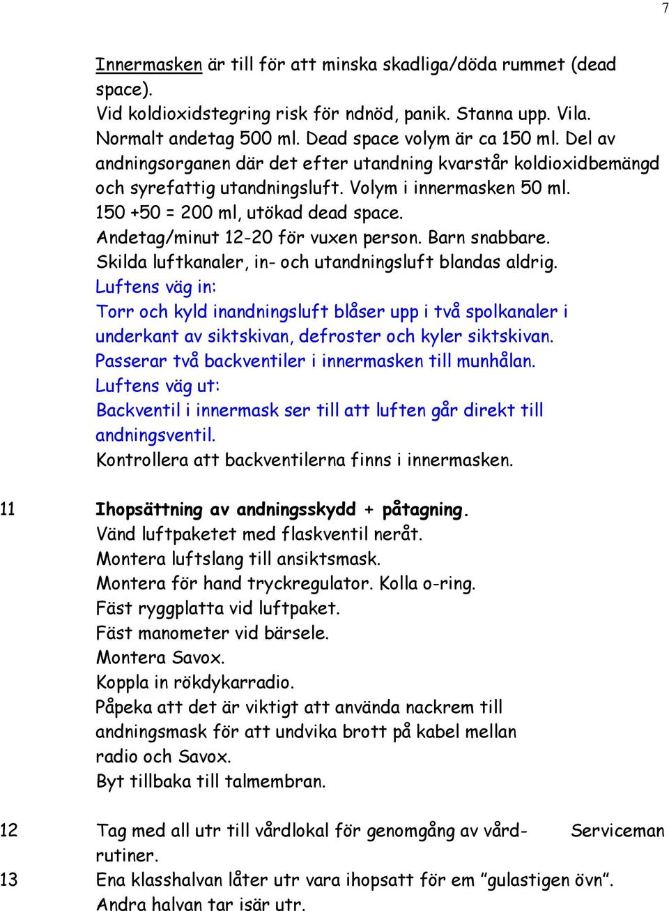 Andetag/minut 12-20 för vuxen person. Barn snabbare. Skilda luftkanaler, in- och utandningsluft blandas aldrig.