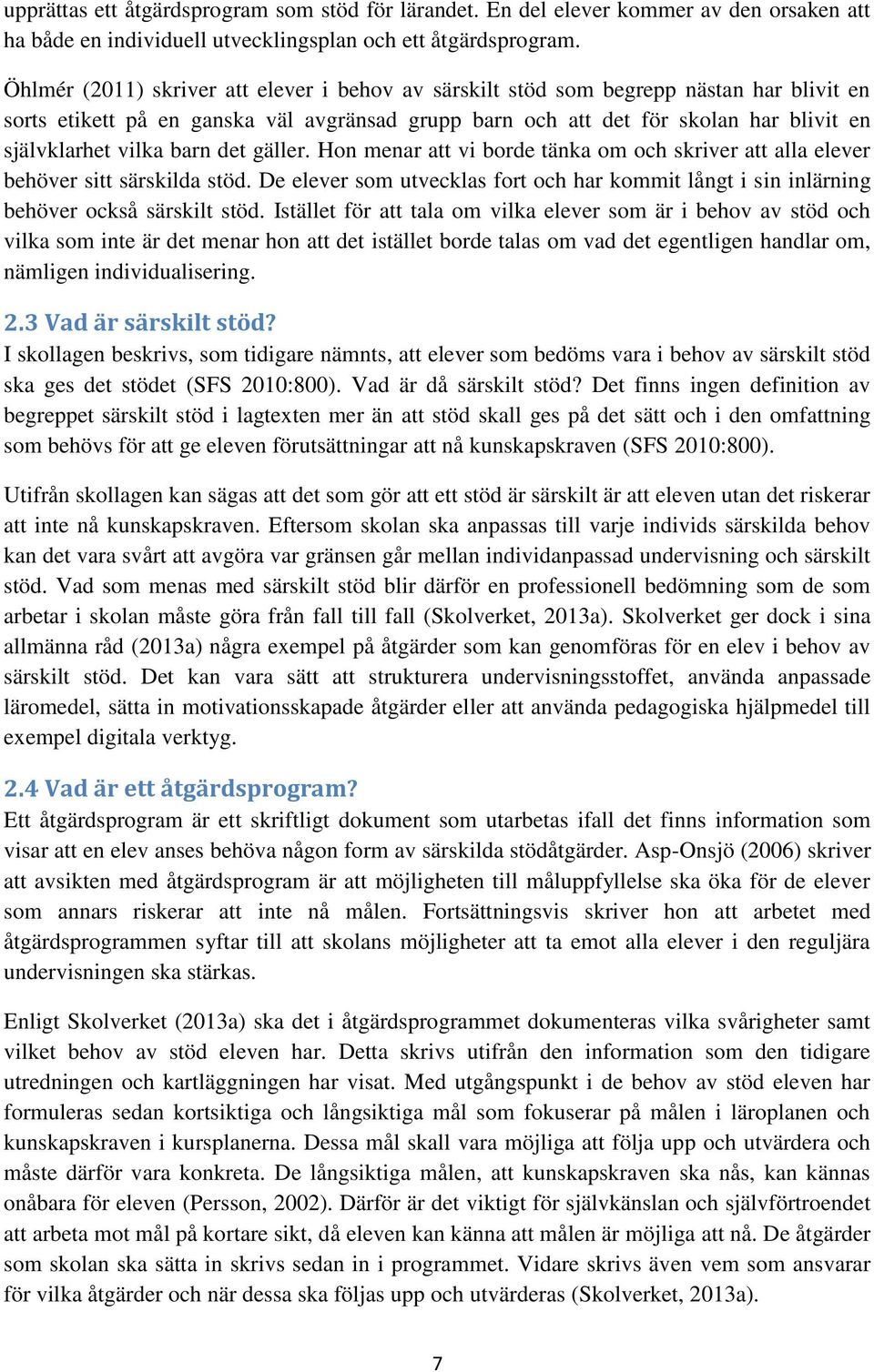 barn det gäller. Hon menar att vi borde tänka om och skriver att alla elever behöver sitt särskilda stöd. De elever som utvecklas fort och har kommit långt i sin inlärning behöver också särskilt stöd.