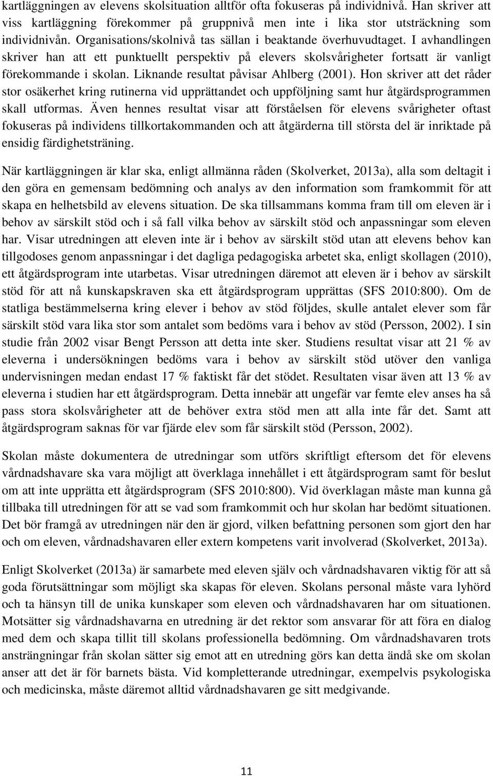 Liknande resultat påvisar Ahlberg (2001). Hon skriver att det råder stor osäkerhet kring rutinerna vid upprättandet och uppföljning samt hur åtgärdsprogrammen skall utformas.