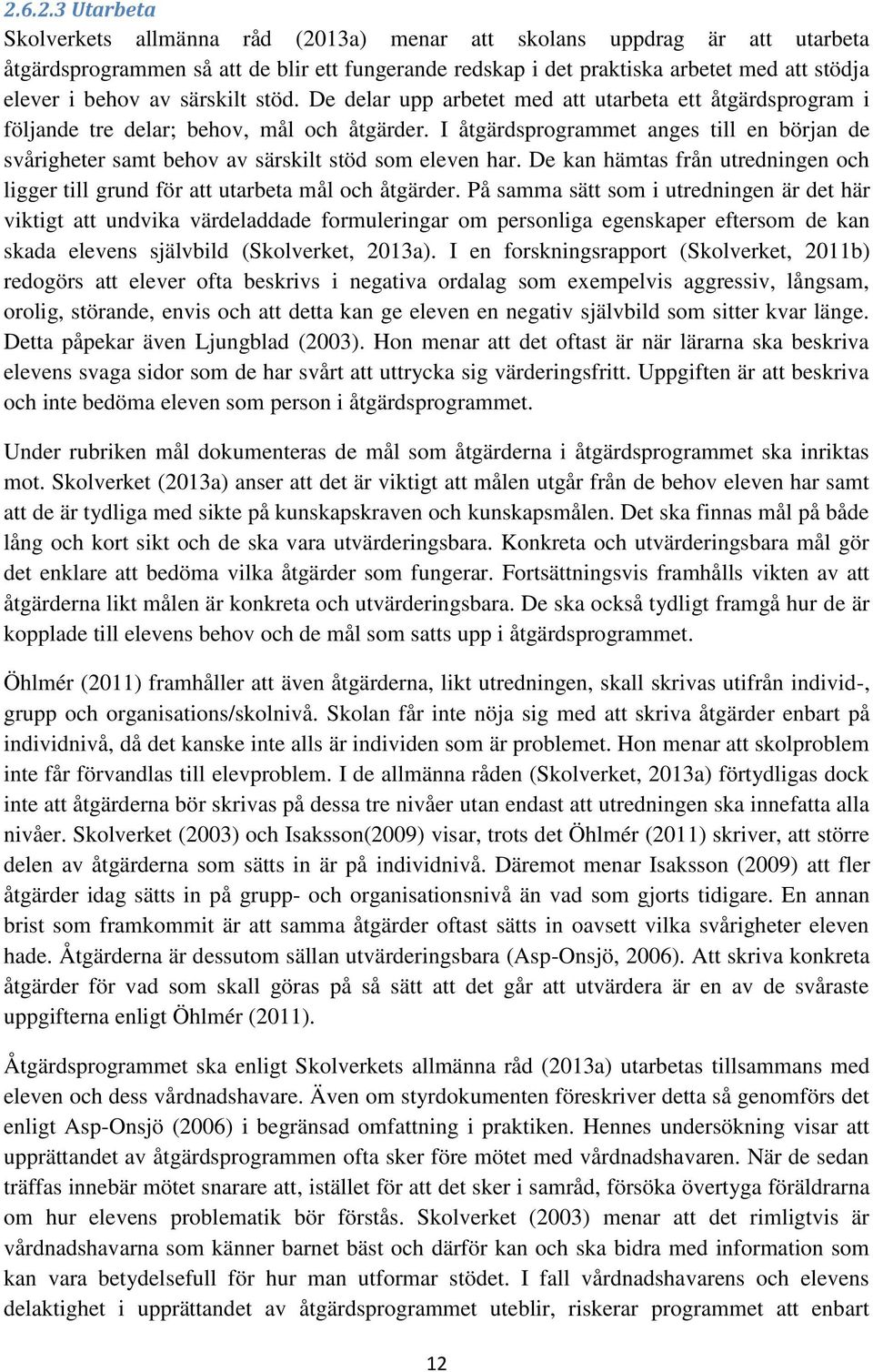 I åtgärdsprogrammet anges till en början de svårigheter samt behov av särskilt stöd som eleven har. De kan hämtas från utredningen och ligger till grund för att utarbeta mål och åtgärder.