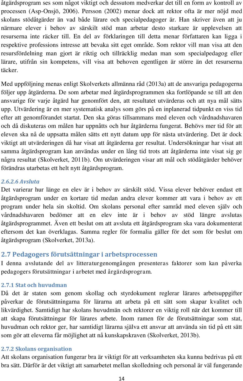 Han skriver även att ju närmare elever i behov av särskilt stöd man arbetar desto starkare är upplevelsen att resurserna inte räcker till.