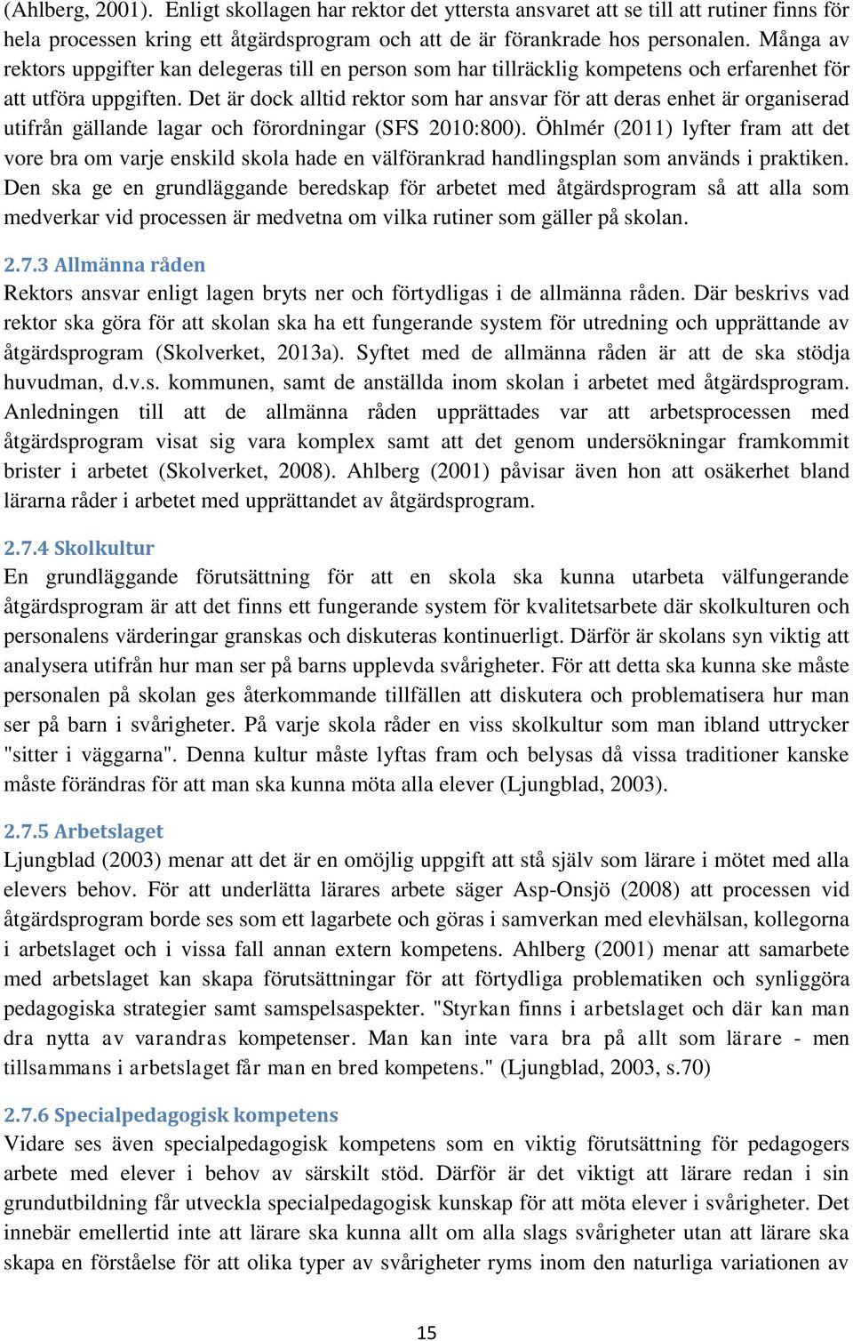 Det är dock alltid rektor som har ansvar för att deras enhet är organiserad utifrån gällande lagar och förordningar (SFS 2010:800).