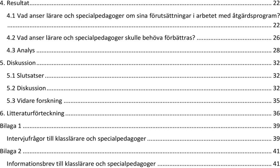 Litteraturförteckning... 36 Bilaga 1... 39 Intervjufrågor till klasslärare och specialpedagoger... 39 Bilaga 2.