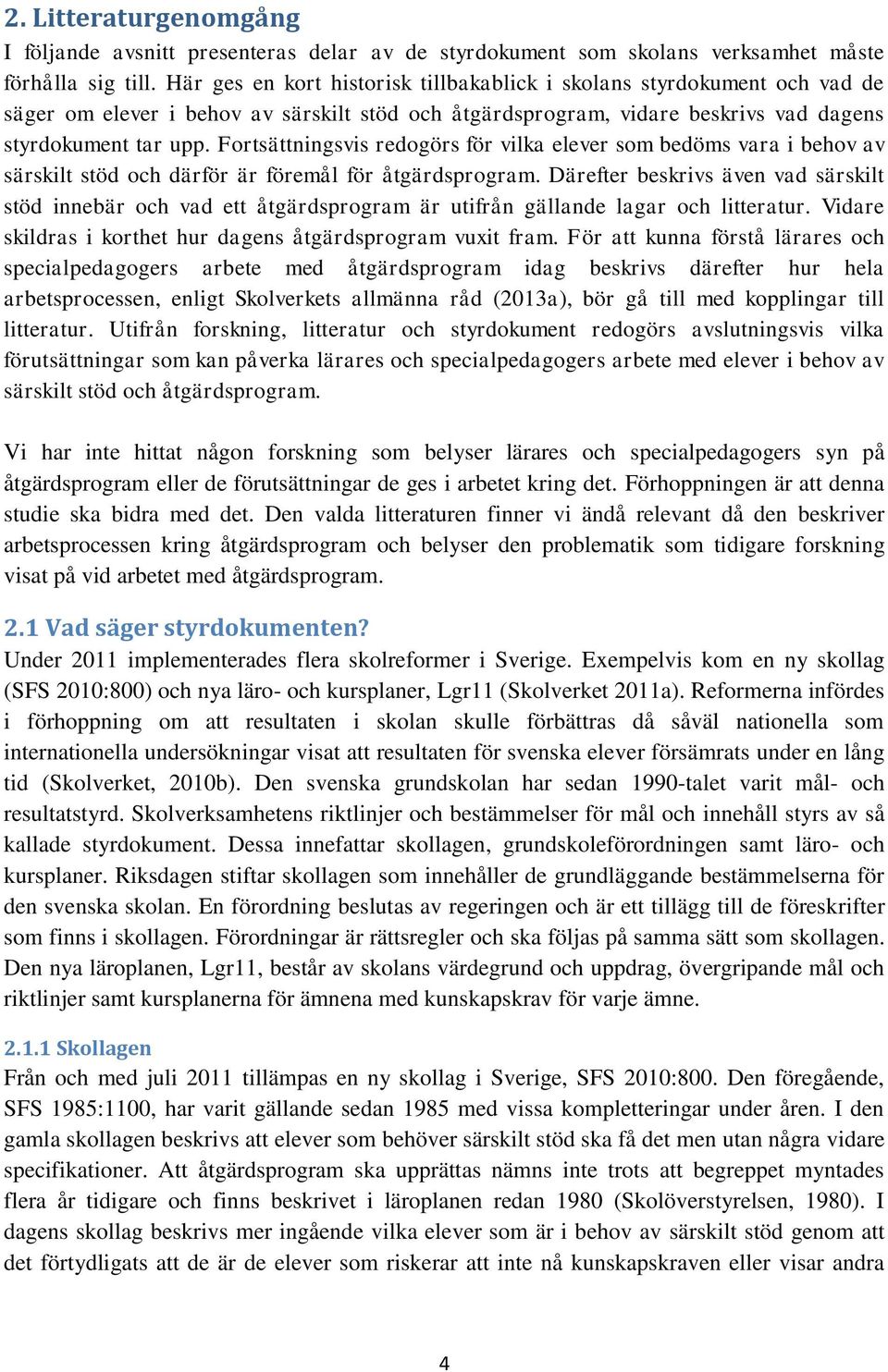 Fortsättningsvis redogörs för vilka elever som bedöms vara i behov av särskilt stöd och därför är föremål för åtgärdsprogram.