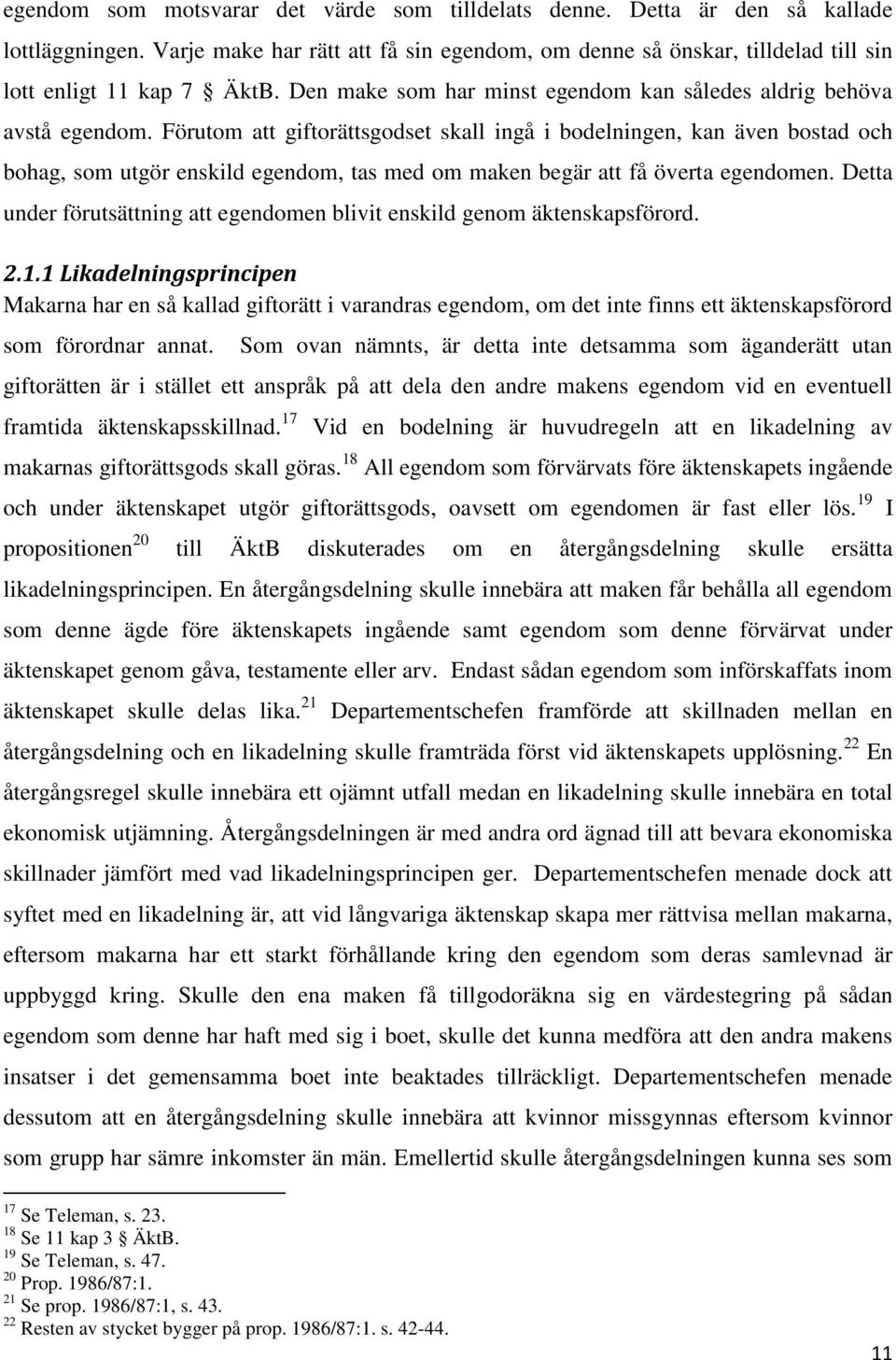 Förutom att giftorättsgodset skall ingå i bodelningen, kan även bostad och bohag, som utgör enskild egendom, tas med om maken begär att få överta egendomen.