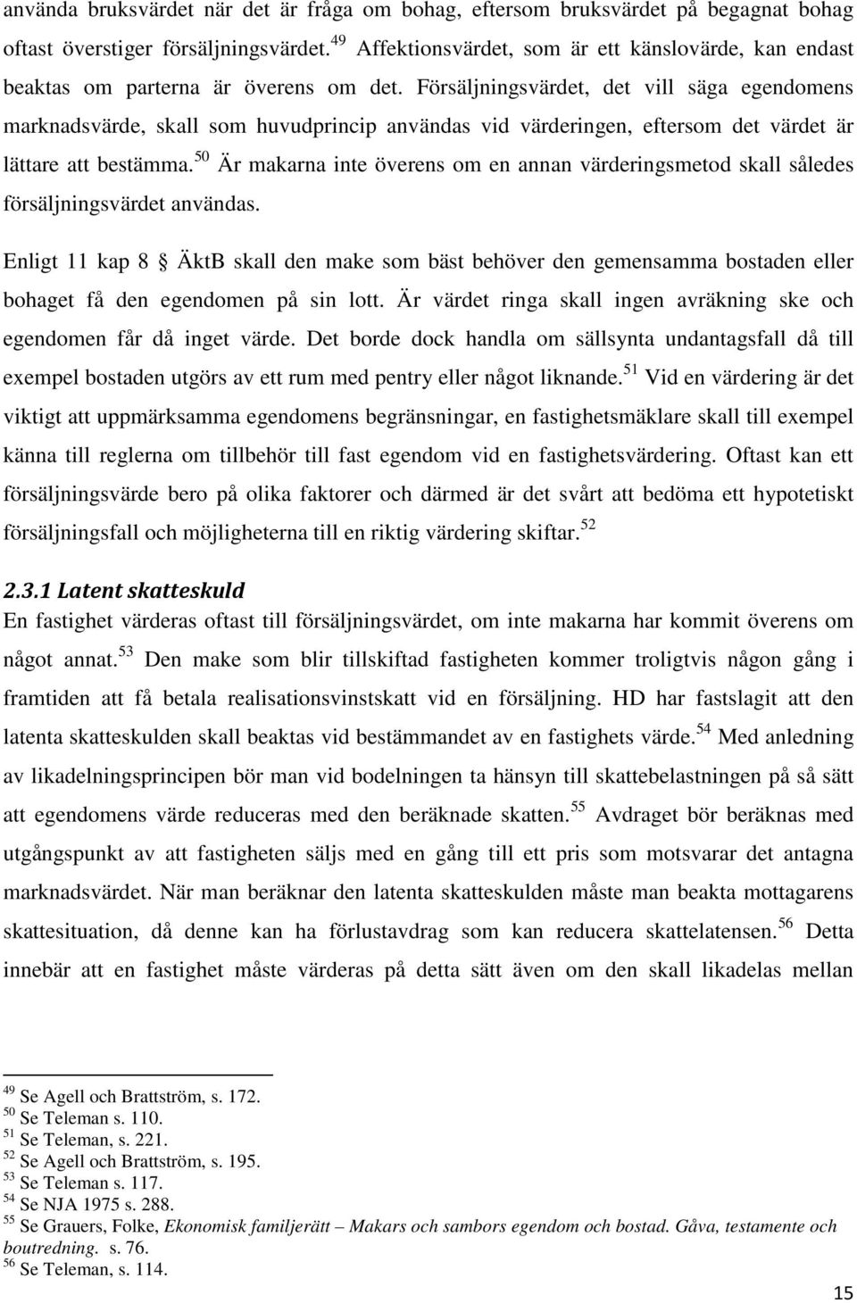 Försäljningsvärdet, det vill säga egendomens marknadsvärde, skall som huvudprincip användas vid värderingen, eftersom det värdet är lättare att bestämma.