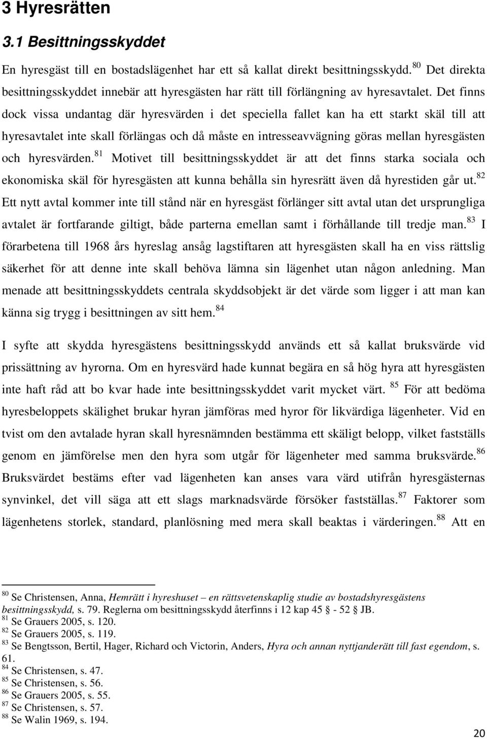 Det finns dock vissa undantag där hyresvärden i det speciella fallet kan ha ett starkt skäl till att hyresavtalet inte skall förlängas och då måste en intresseavvägning göras mellan hyresgästen och