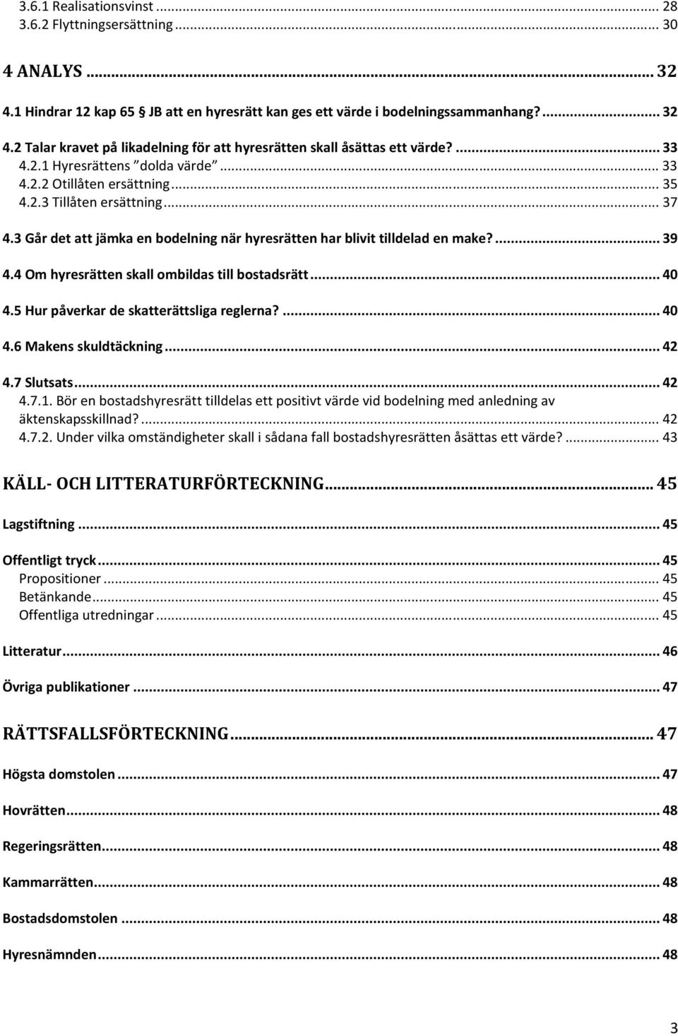 4 Om hyresrätten skall ombildas till bostadsrätt... 40 4.5 Hur påverkar de skatterättsliga reglerna?... 40 4.6 Makens skuldtäckning... 42 4.7 Slutsats... 42 4.7.1.