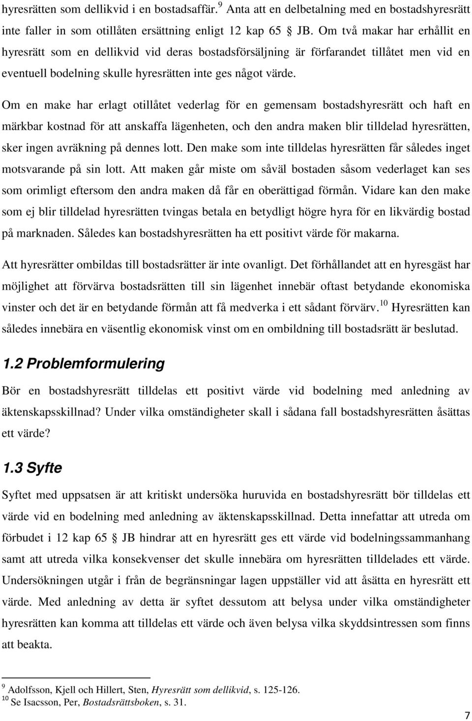 Om en make har erlagt otillåtet vederlag för en gemensam bostadshyresrätt och haft en märkbar kostnad för att anskaffa lägenheten, och den andra maken blir tilldelad hyresrätten, sker ingen avräkning