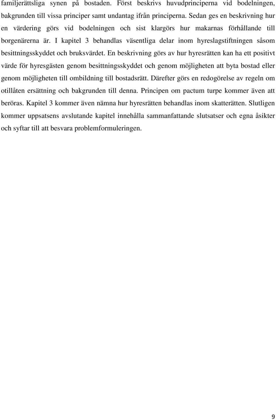 I kapitel 3 behandlas väsentliga delar inom hyreslagstiftningen såsom besittningsskyddet och bruksvärdet.