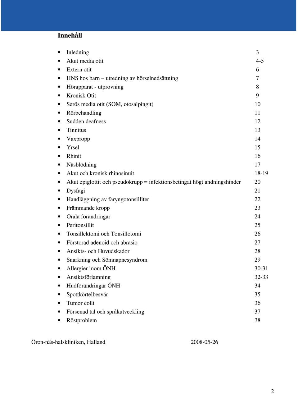 Handläggning av faryngotonsilliter 22 Främmande kropp 23 Orala förändringar 24 Peritonsillit 25 Tonsillektomi och Tonsillotomi 26 Förstorad adenoid och abrasio 27 Ansikts- och Huvudskador 28