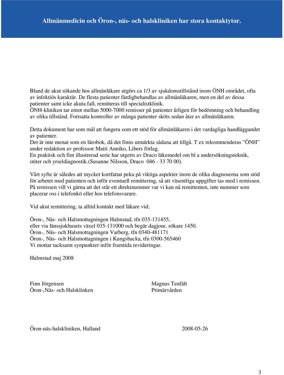 ÖNH-kliniken tar emot mellan 5000-7000 remisser på patienter årligen för bedömning och behandling av olika tillstånd. Fortsatta kontroller av många patienter sköts sedan åter av allmänläkaren.