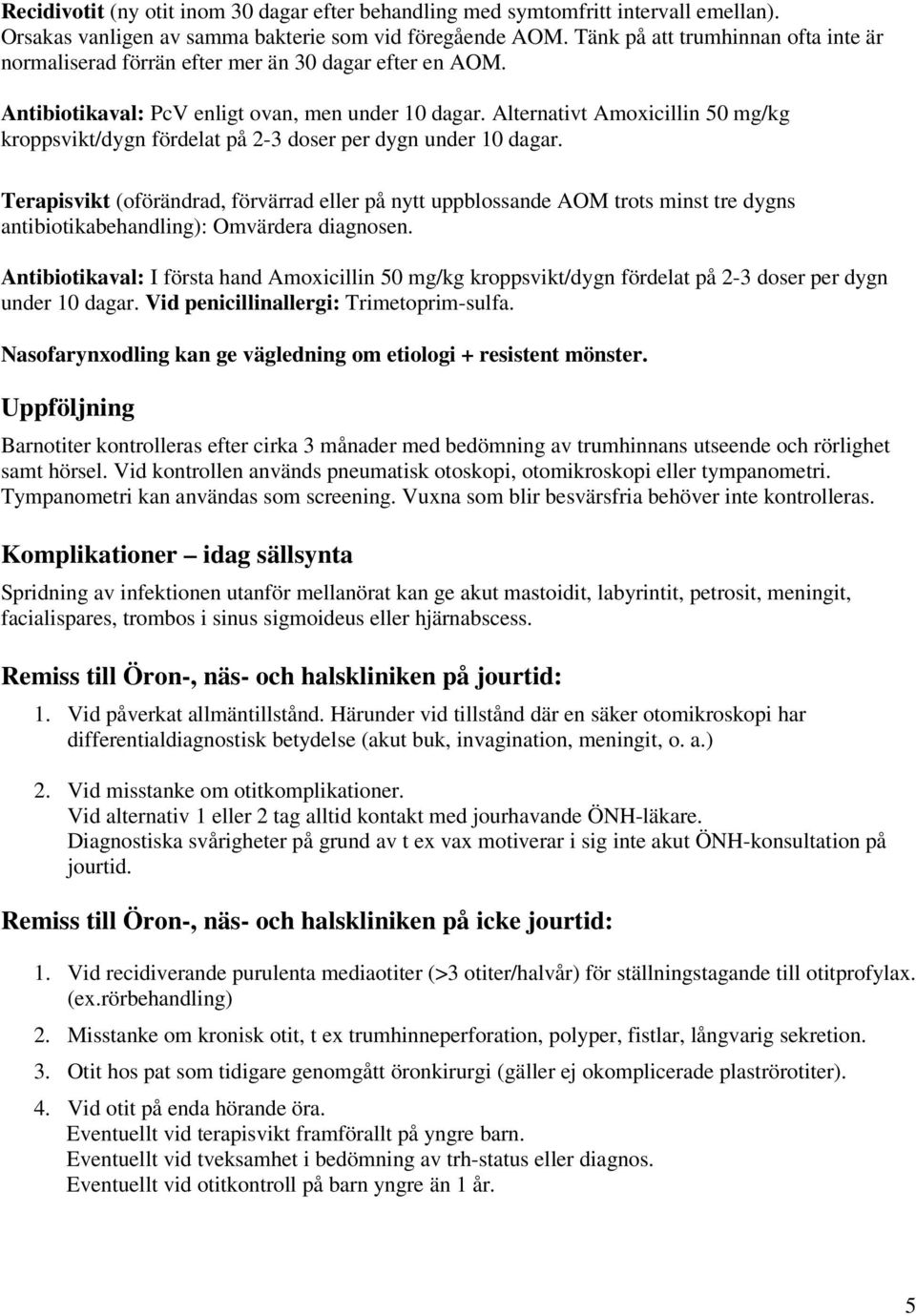 Alternativt Amoxicillin 50 mg/kg kroppsvikt/dygn fördelat på 2-3 doser per dygn under 10 dagar.