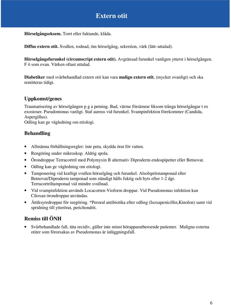 Diabetiker med svårbehandlad extern otit kan vara malign extern otit, (mycket ovanligt) och ska remitteras tidigt. Uppkomst/genes Traumatisering av hörselgången p g a petning.