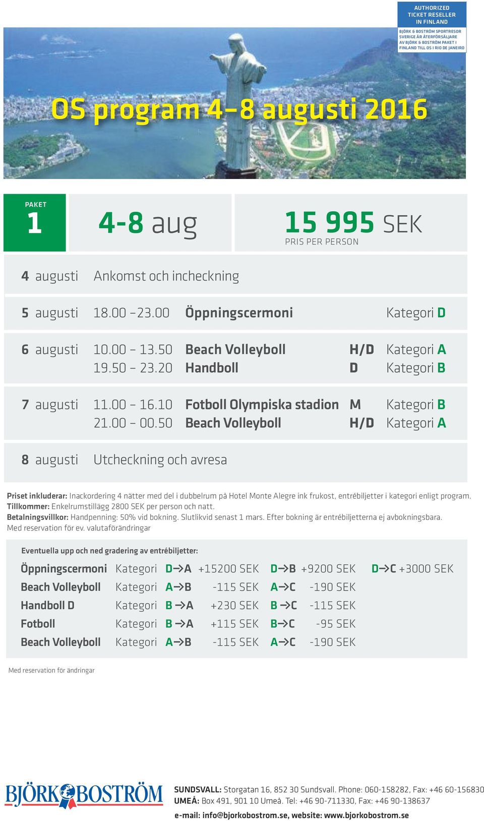 50 Beach Volleyboll H/D Kategori A 8 augusti Utcheckning och avresa Öppningscermoni Kategori DJA +15200 SEK DJB +9200 SEK DJC +3000 SEK Beach Volleyboll