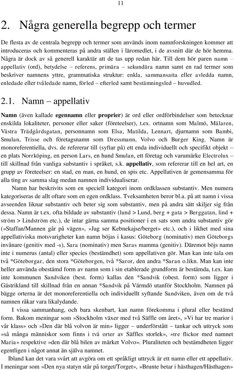 Till dem hör paren namn appellativ (ord), betydelse referens, primära sekundära namn samt en rad termer som beskriver namnens yttre, grammatiska struktur: enkla, sammansatta eller avledda namn,