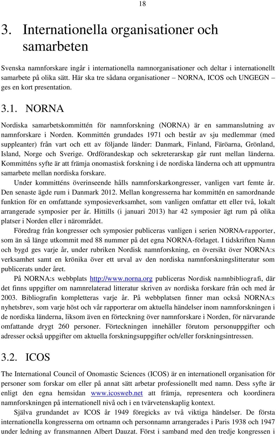 Kommittén grundades 1971 och består av sju medlemmar (med suppleanter) från vart och ett av följande länder: Danmark, Finland, Färöarna, Grönland, Island, Norge och Sverige.