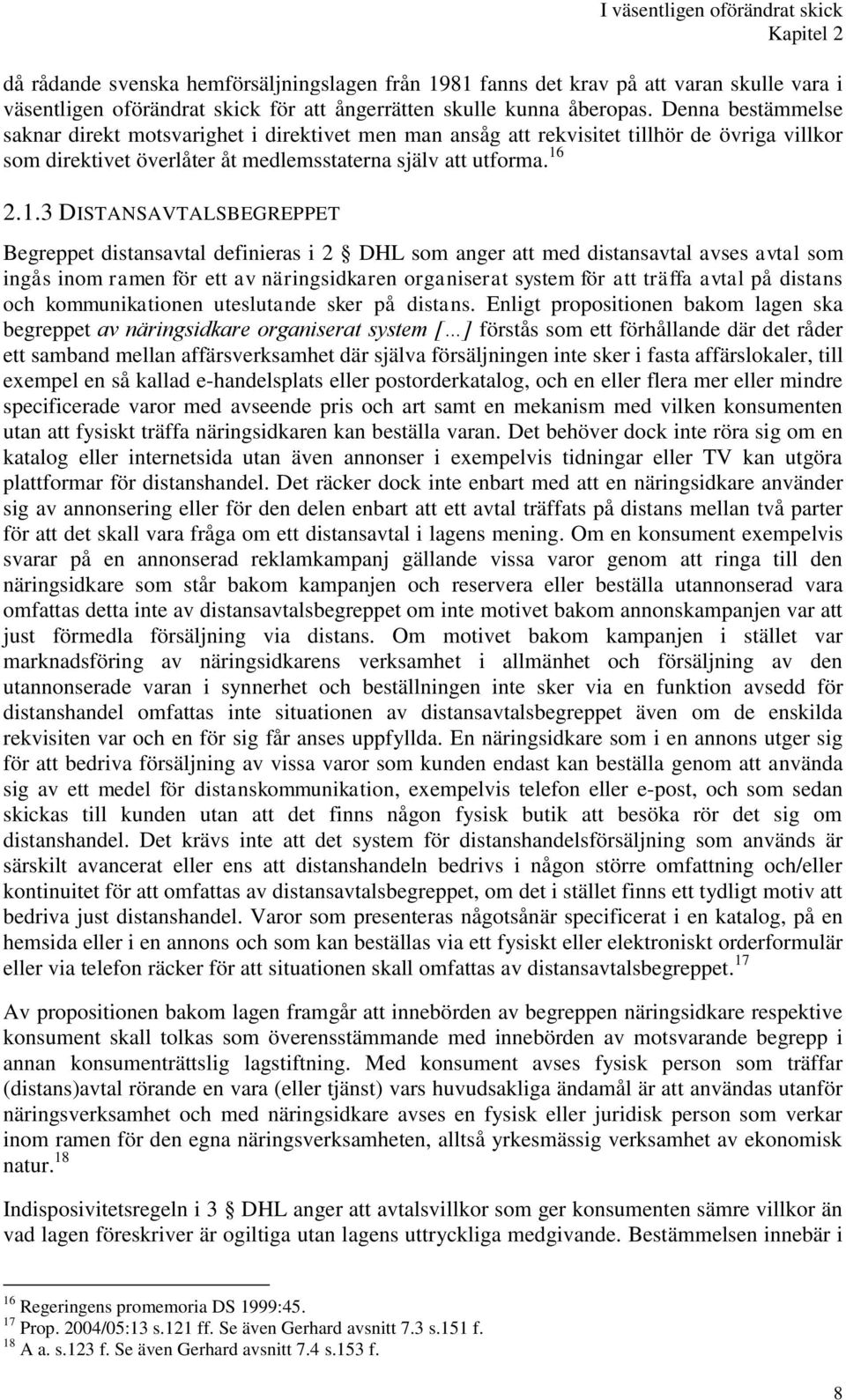 2.1.3 DISTANSAVTALSBEGREPPET Begreppet distansavtal definieras i 2 DHL som anger att med distansavtal avses avtal som ingås inom ramen för ett av näringsidkaren organiserat system för att träffa