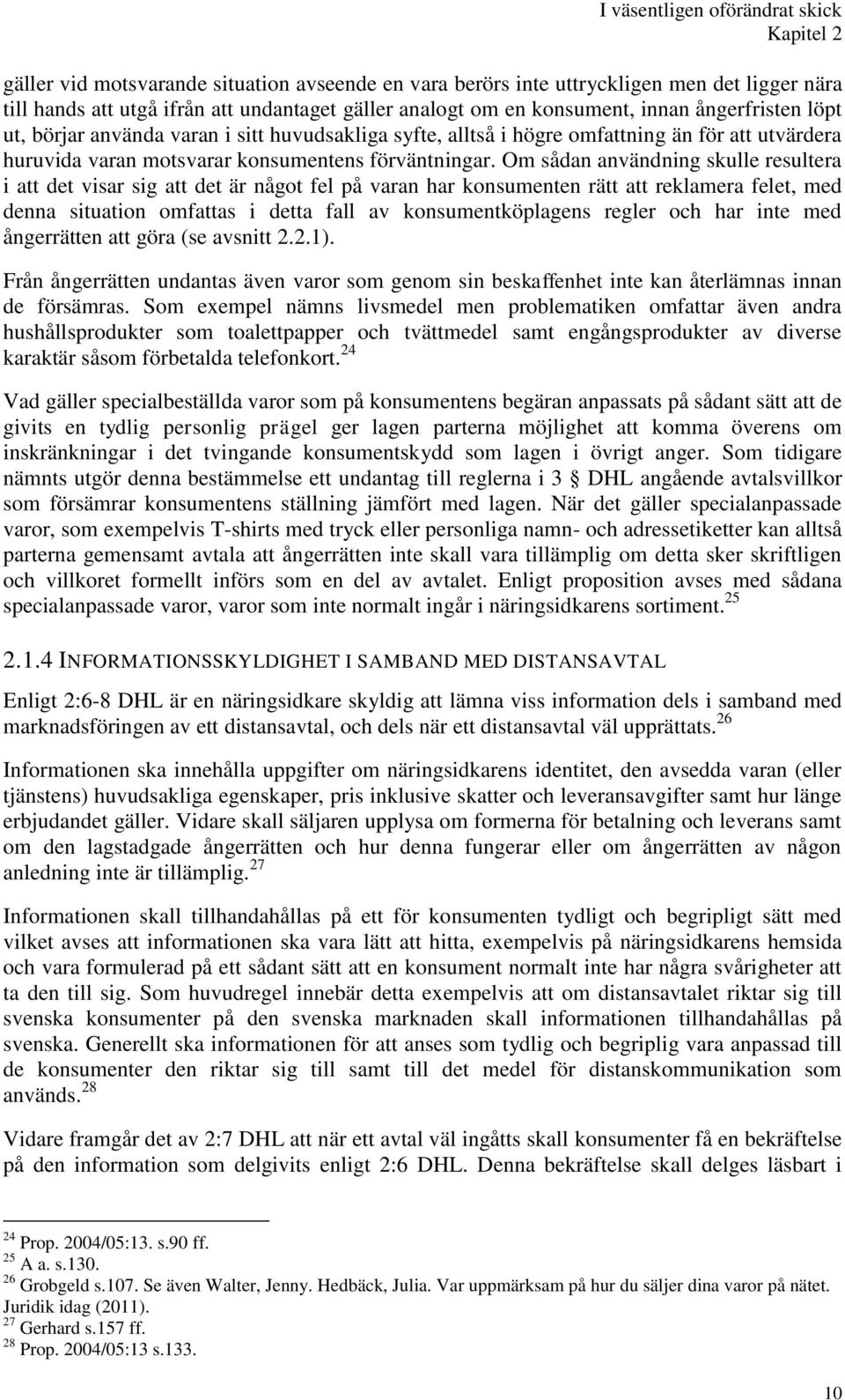 Om sådan användning skulle resultera i att det visar sig att det är något fel på varan har konsumenten rätt att reklamera felet, med denna situation omfattas i detta fall av konsumentköplagens regler