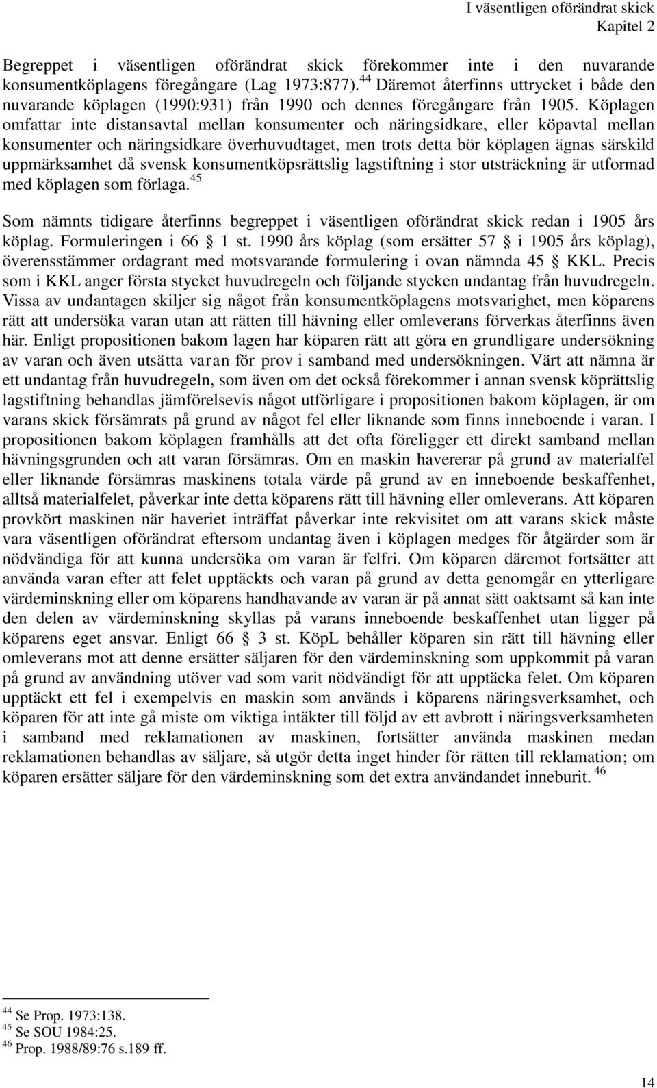 Köplagen omfattar inte distansavtal mellan konsumenter och näringsidkare, eller köpavtal mellan konsumenter och näringsidkare överhuvudtaget, men trots detta bör köplagen ägnas särskild uppmärksamhet