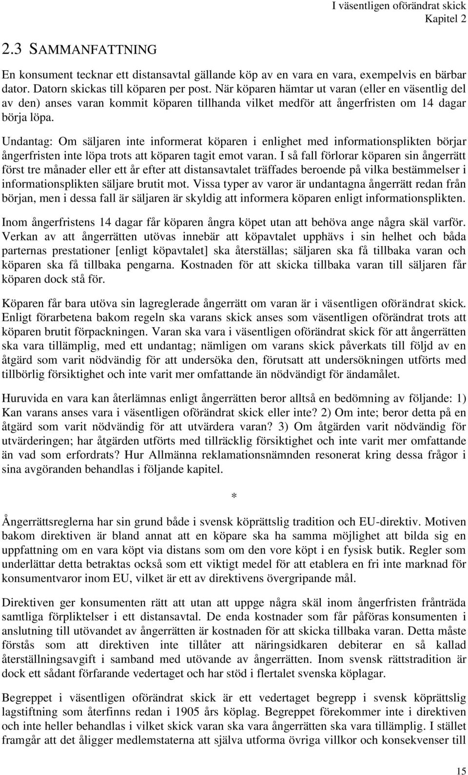 Undantag: Om säljaren inte informerat köparen i enlighet med informationsplikten börjar ångerfristen inte löpa trots att köparen tagit emot varan.