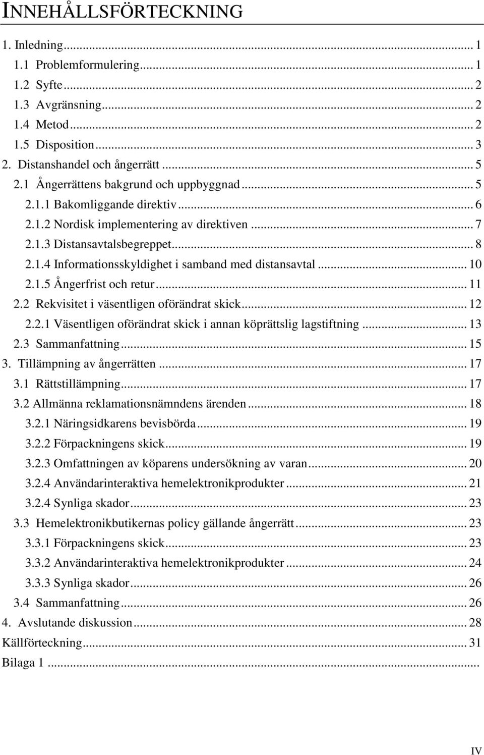 .. 10 2.1.5 Ångerfrist och retur... 11 2.2 Rekvisitet i väsentligen oförändrat skick... 12 2.2.1 Väsentligen oförändrat skick i annan köprättslig lagstiftning... 13 2.3 Sammanfattning... 15 3.