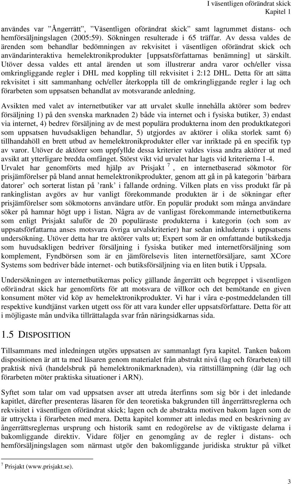 Utöver dessa valdes ett antal ärenden ut som illustrerar andra varor och/eller vissa omkringliggande regler i DHL med koppling till rekvisitet i 2:12 DHL.