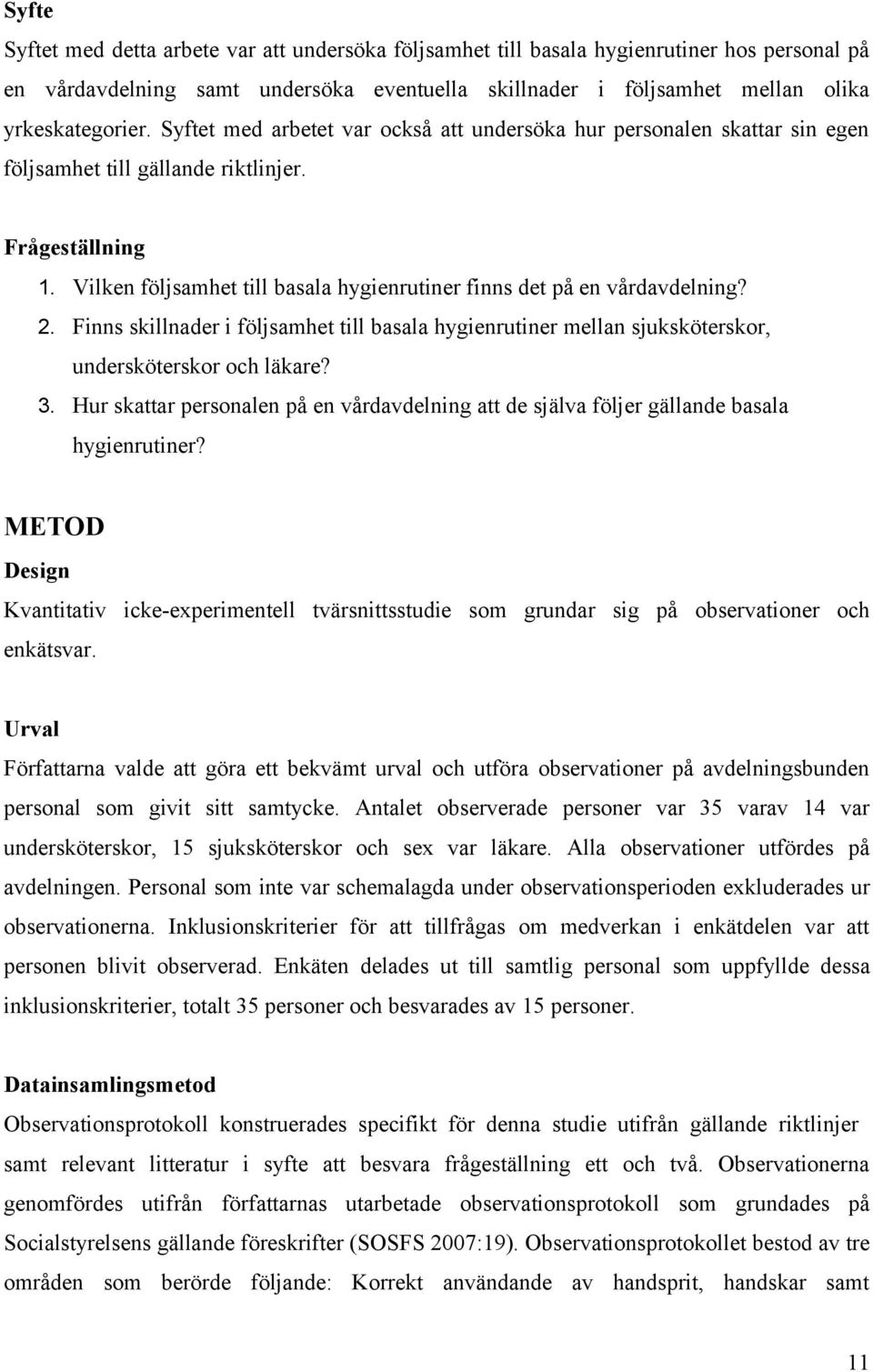 Vilken följsamhet till basala hygienrutiner finns det på en vårdavdelning? 2. Finns skillnader i följsamhet till basala hygienrutiner mellan sjuksköterskor, undersköterskor och läkare? 3.