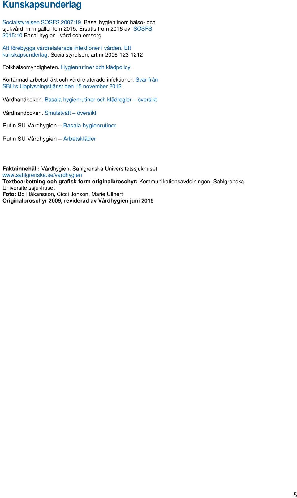 Hygienrutiner och klädpolicy. Kortärmad arbetsdräkt och vårdrelaterade infektioner. Svar från SBU:s Upplysningstjänst den 15 november 2012. Vårdhandboken.