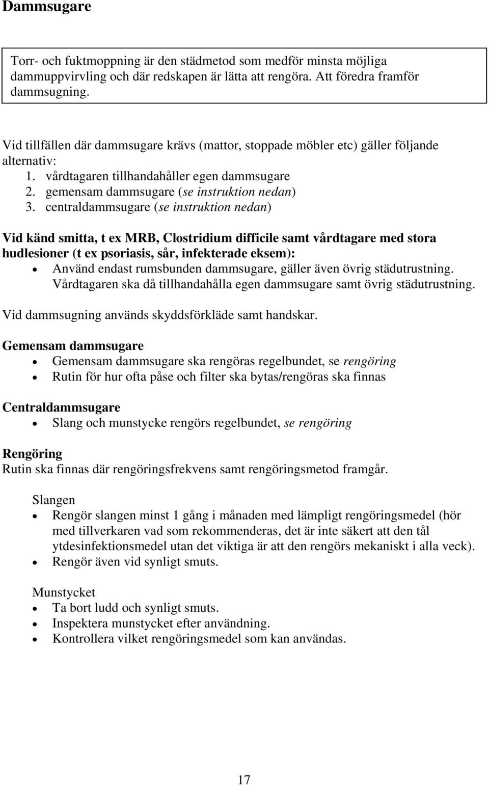 centraldammsugare (se instruktion nedan) Vid känd smitta, t ex MRB, Clostridium difficile samt vårdtagare med stora hudlesioner (t ex psoriasis, sår, infekterade eksem): Använd endast rumsbunden