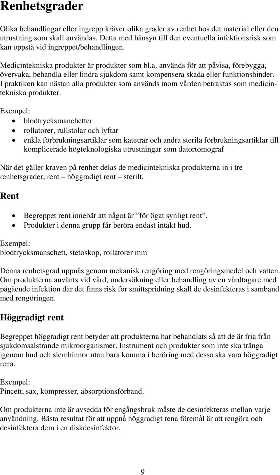 I praktiken kan nästan alla produkter som används inom vården betraktas som medicintekniska produkter.