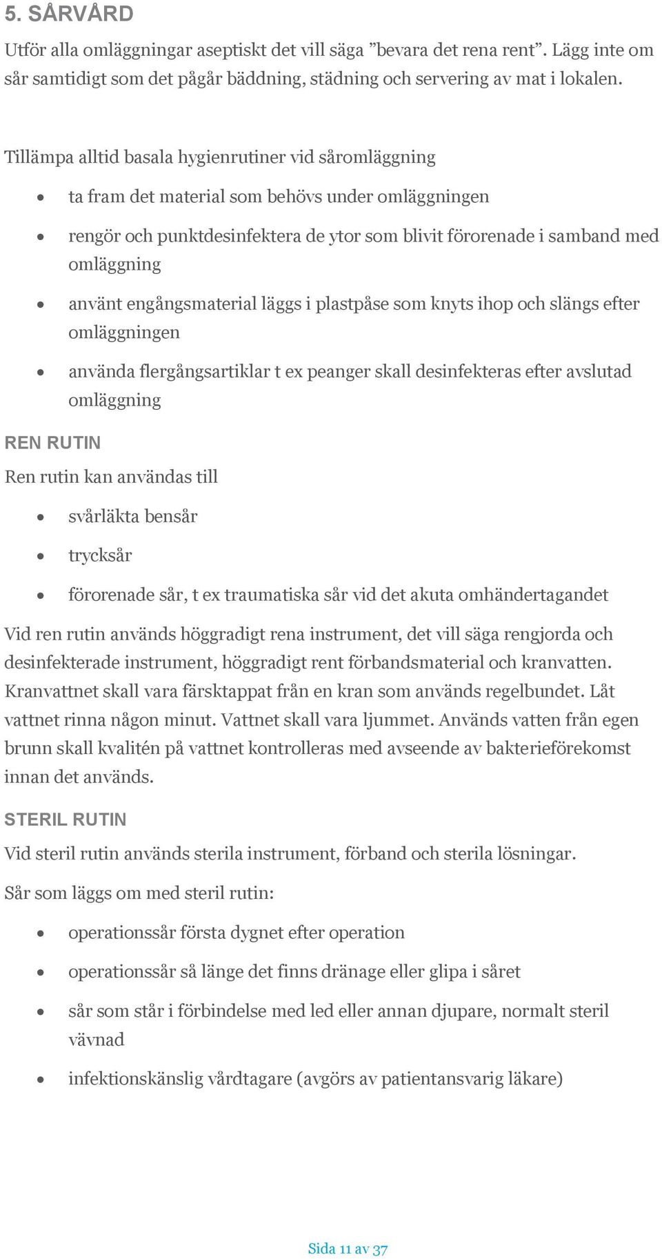 engångsmaterial läggs i plastpåse som knyts ihop och slängs efter omläggningen använda flergångsartiklar t ex peanger skall desinfekteras efter avslutad omläggning REN RUTIN Ren rutin kan användas