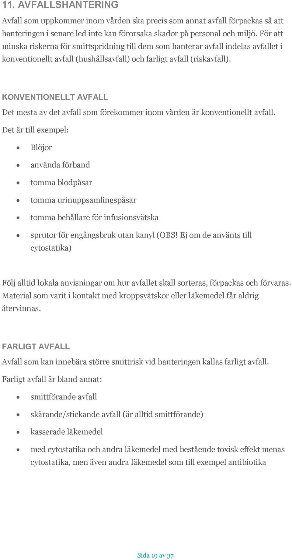 KONVENTIONELLT AVFALL Det mesta av det avfall som förekommer inom vården är konventionellt avfall.