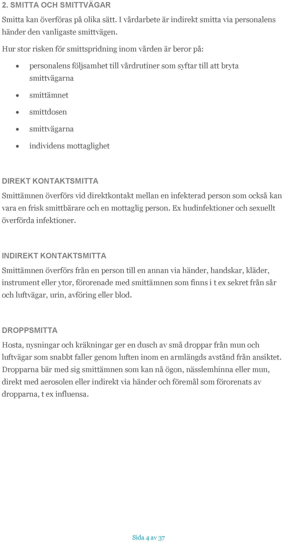 DIREKT KONTAKTSMITTA Smittämnen överförs vid direktkontakt mellan en infekterad person som också kan vara en frisk smittbärare och en mottaglig person.