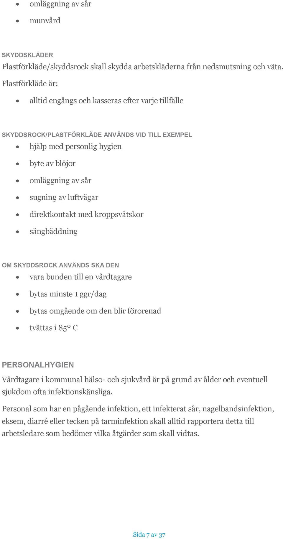 direktkontakt med kroppsvätskor sängbäddning OM SKYDDSROCK ANVÄNDS SKA DEN vara bunden till en vårdtagare bytas minste 1 ggr/dag bytas omgående om den blir förorenad tvättas i 85º C PERSONALHYGIEN