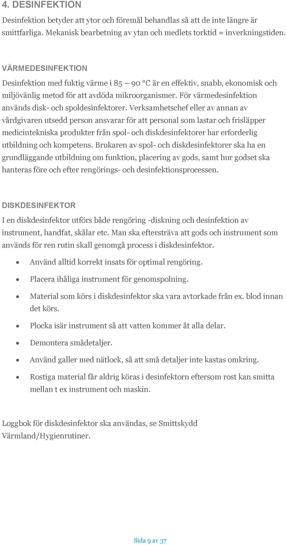 För värmedesinfektion används disk- och spoldesinfektorer.