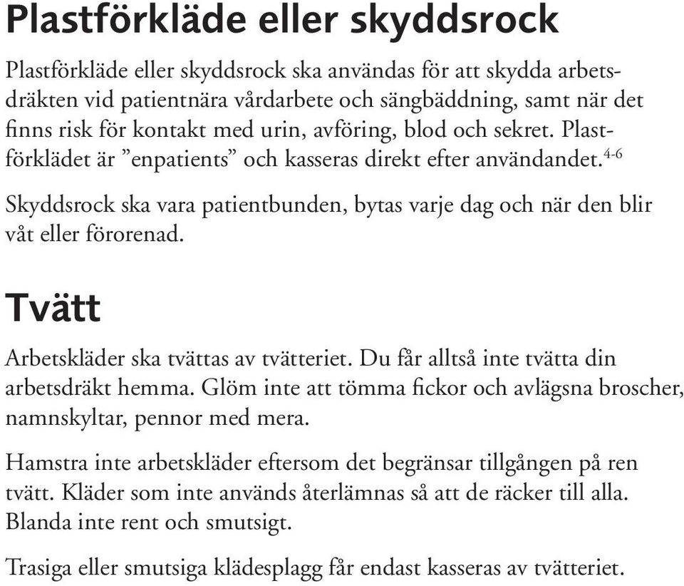 Tvätt Arbetskläder ska tvättas av tvätteriet. Du får alltså inte tvätta din arbetsdräkt hemma. Glöm inte att tömma fickor och avlägsna broscher, namnskyltar, pennor med mera.