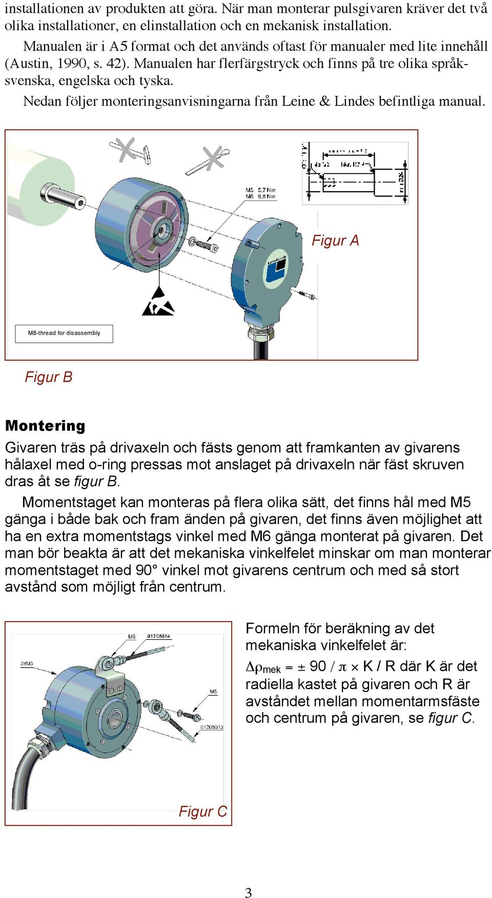 Nedan följer monteringsanvisningarna från Leine & Lindes befintliga manual.