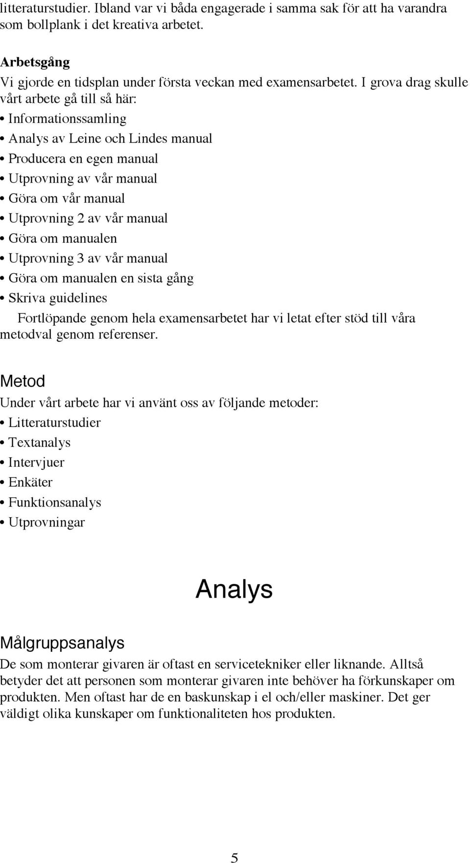 Göra om manualen Utprovning 3 av vår manual Göra om manualen en sista gång Skriva guidelines Fortlöpande genom hela examensarbetet har vi letat efter stöd till våra metodval genom referenser.