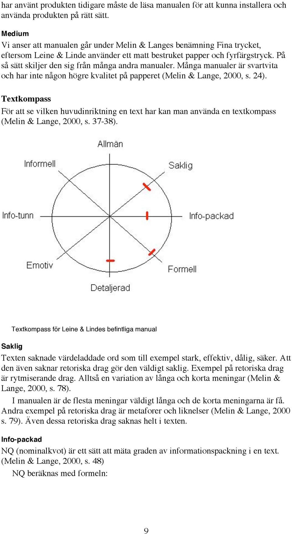 På så sätt skiljer den sig från många andra manualer. Många manualer är svartvita och har inte någon högre kvalitet på papperet (Melin & Lange, 2000, s. 24).