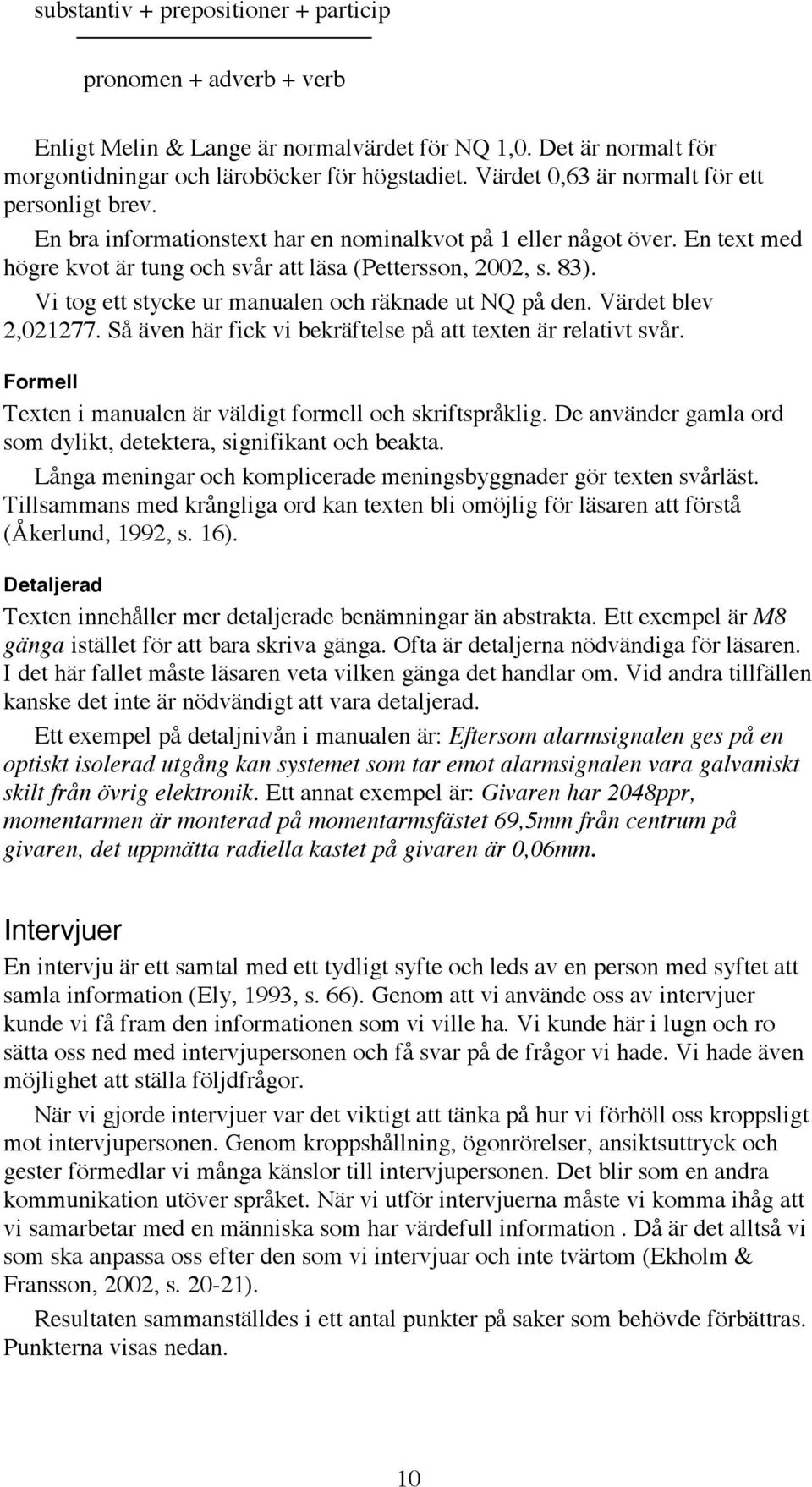 Vi tog ett stycke ur manualen och räknade ut NQ på den. Värdet blev 2,021277. Så även här fick vi bekräftelse på att texten är relativt svår.