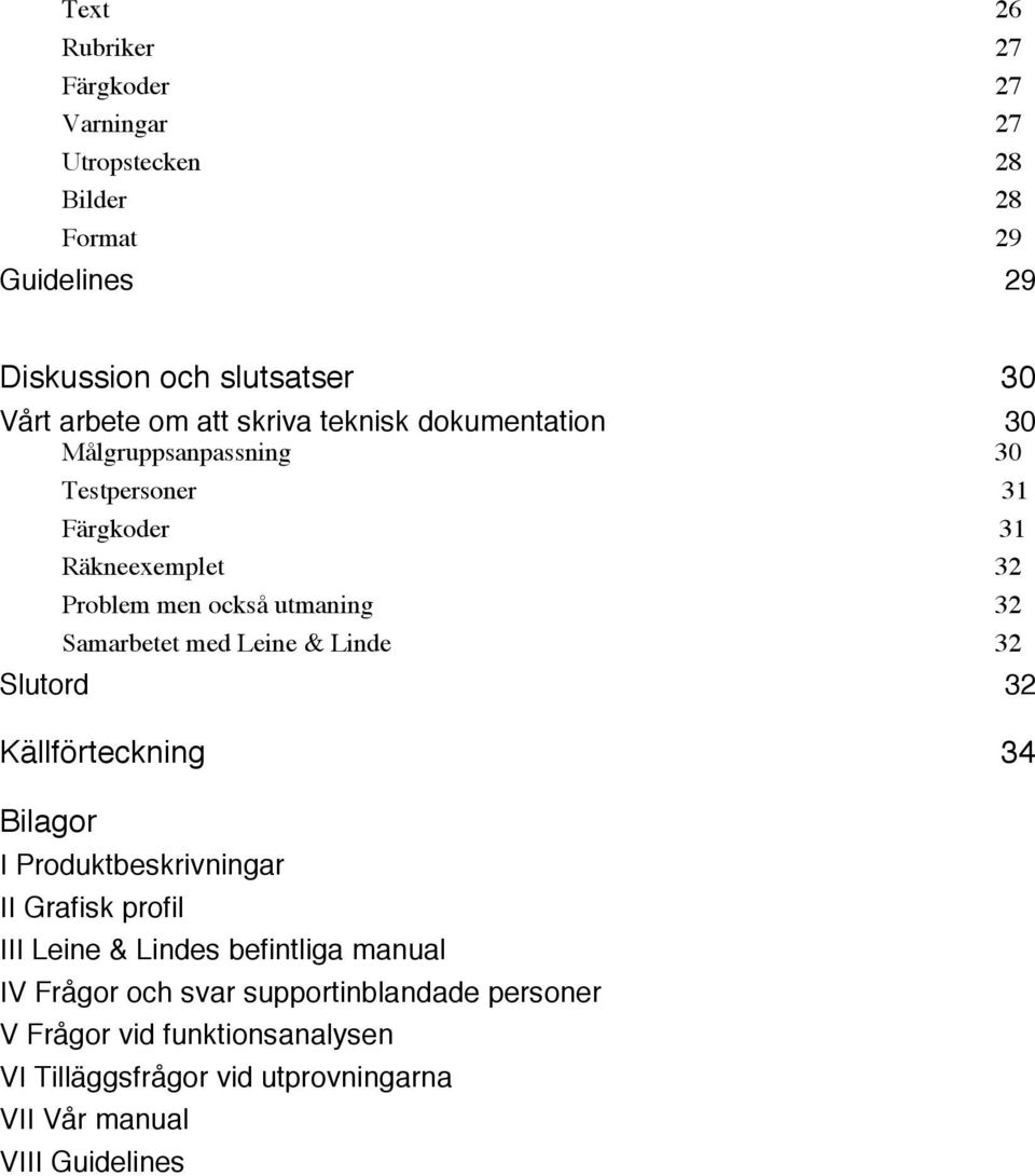 Samarbetet med Leine & Linde 32 Slutord 32 Källförteckning 34 Bilagor I Produktbeskrivningar II Grafisk profil III Leine & Lindes befintliga