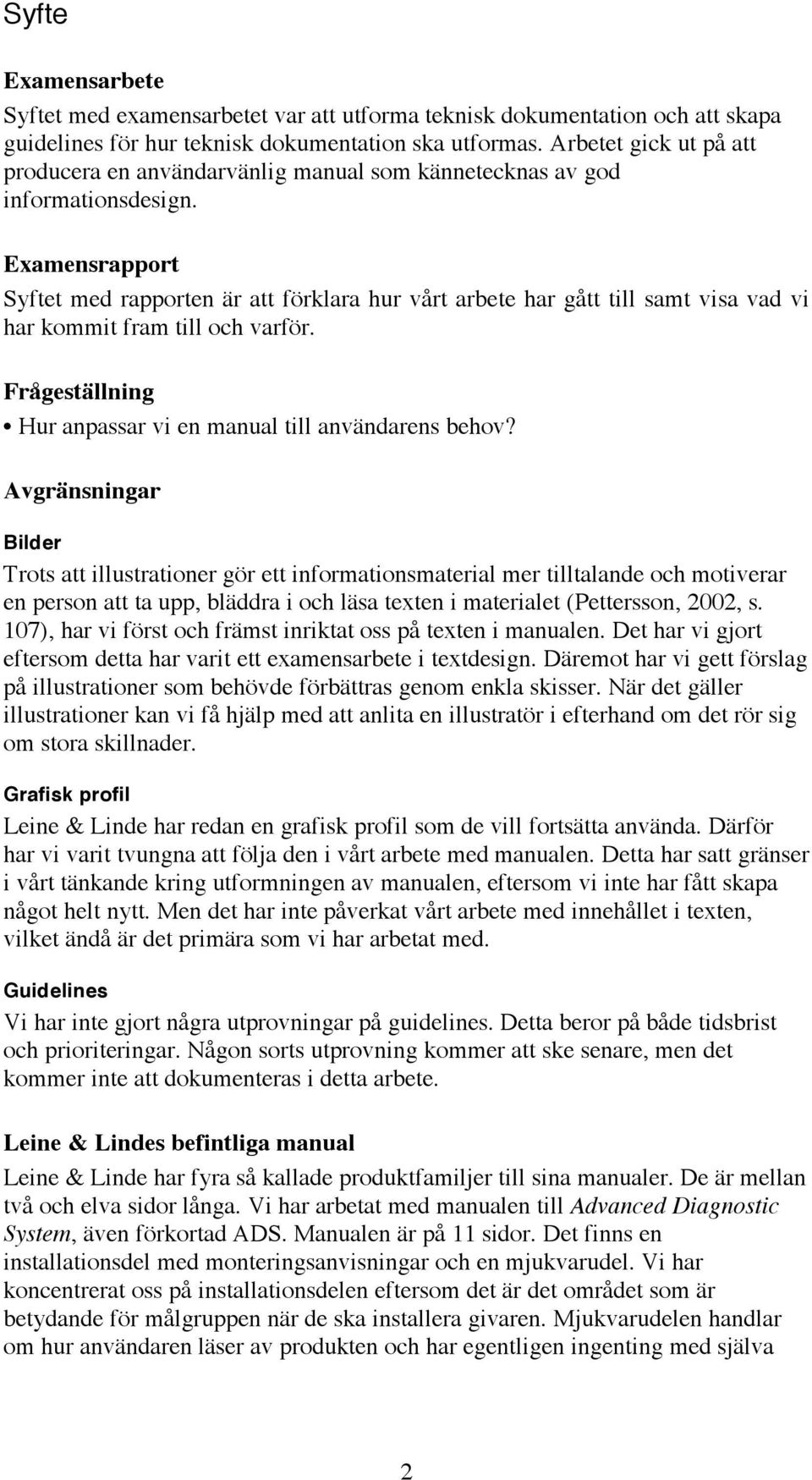 Examensrapport Syftet med rapporten är att förklara hur vårt arbete har gått till samt visa vad vi har kommit fram till och varför. Frågeställning Hur anpassar vi en manual till användarens behov?