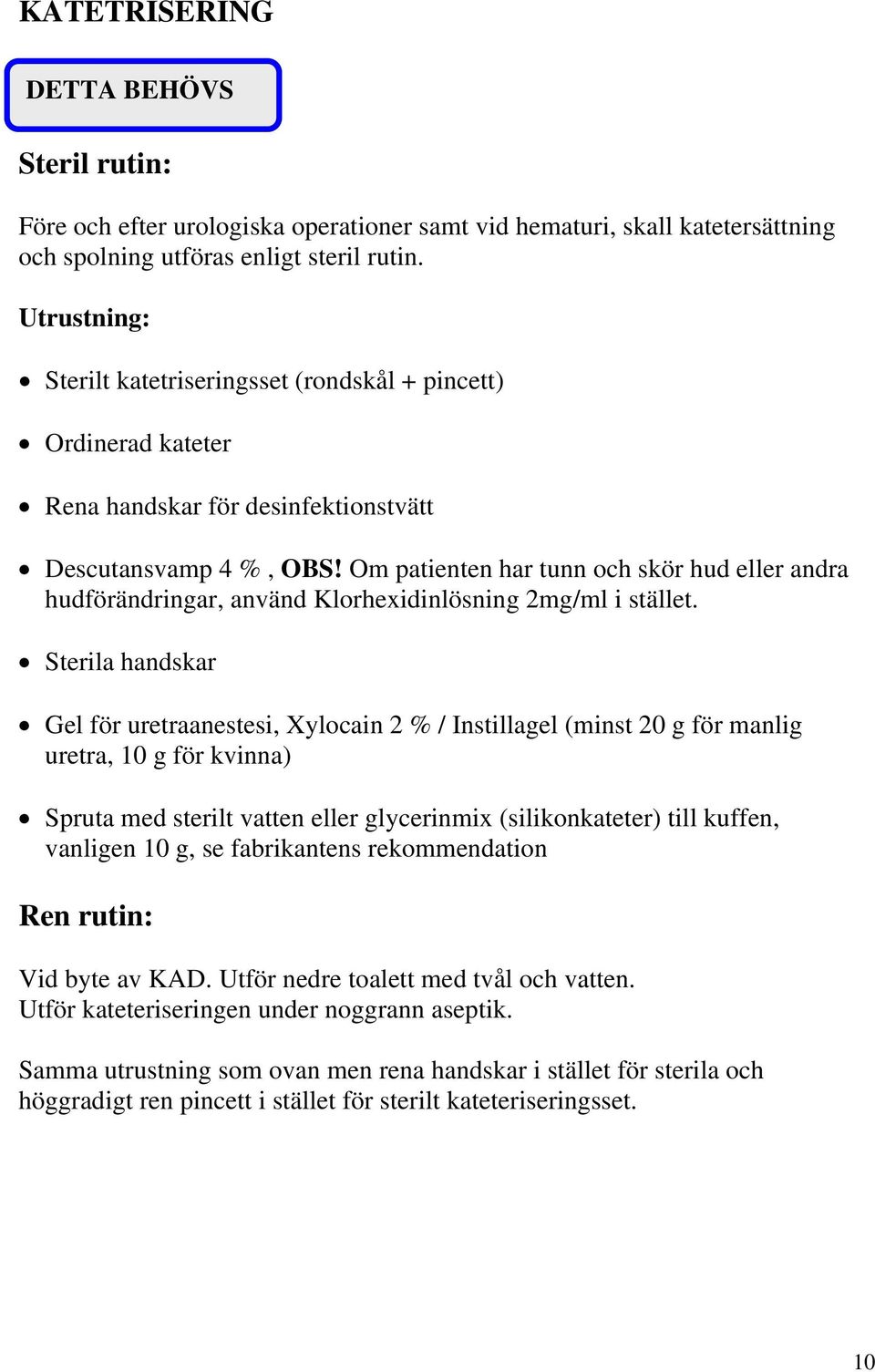 Om patienten har tunn och skör hud eller andra hudförändringar, använd Klorhexidinlösning 2mg/ml i stället.