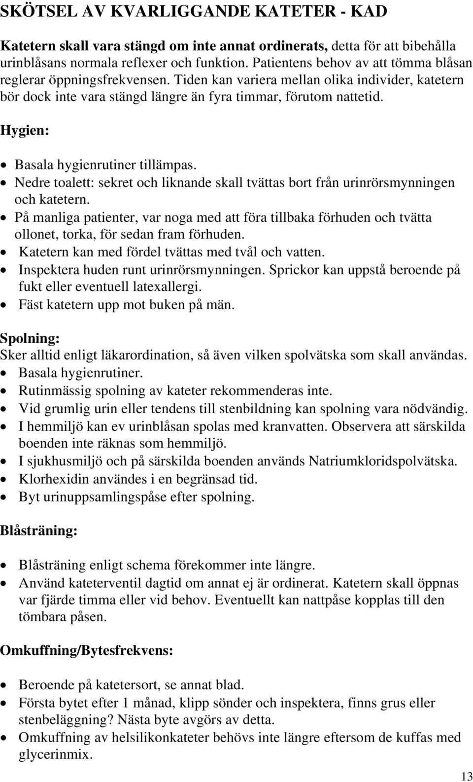 Hygien: Basala hygienrutiner tillämpas. Nedre toalett: sekret och liknande skall tvättas bort från urinrörsmynningen och katetern.