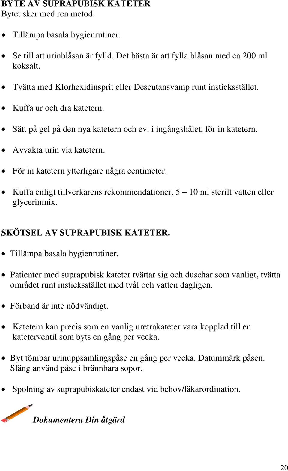 För in katetern ytterligare några centimeter. Kuffa enligt tillverkarens rekommendationer, 5 10 ml sterilt vatten eller glycerinmix. SKÖTSEL AV SUPRAPUBISK KATETER. Tillämpa basala hygienrutiner.