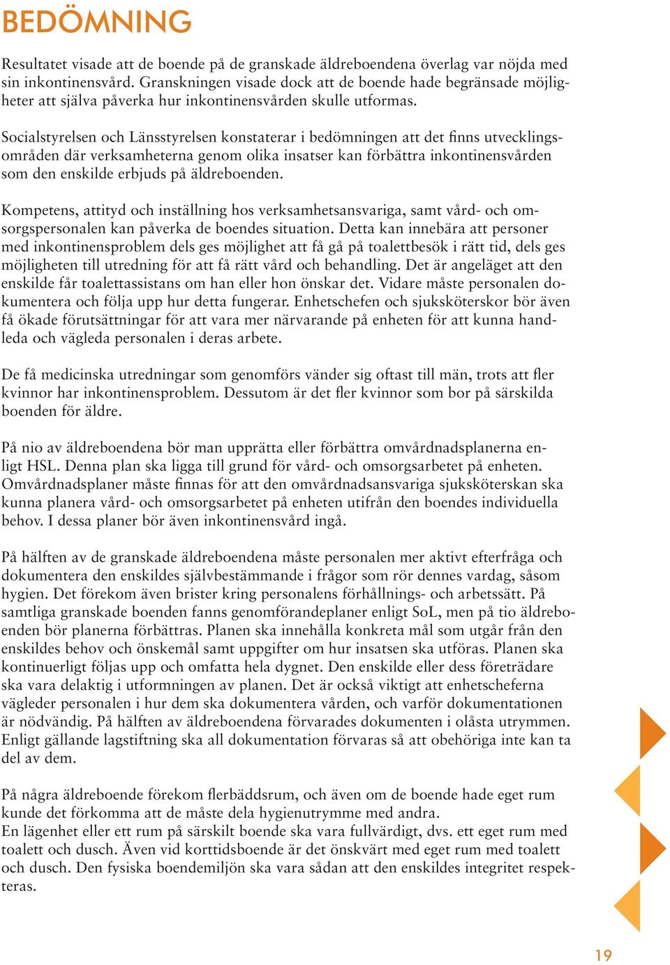 Socialstyrelsen och Länsstyrelsen konstaterar i bedömningen att det finns utvecklingsområden där verksamheterna genom olika insatser kan förbättra inkontinensvården som den enskilde erbjuds på