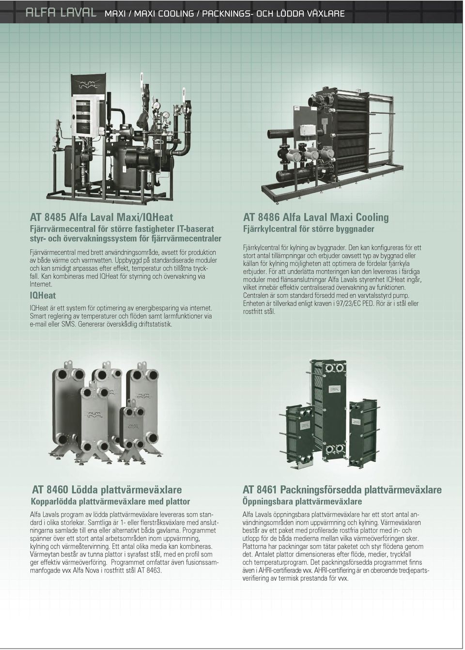 Uppbyggd på standardiserade moduler och kan smidigt anpassas efter effekt, temperatur och tillåtna tryckfall. Kan kombineras med IQHeat för styrning och övervakning via Internet.