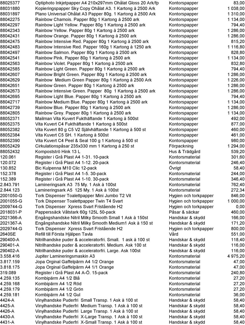 Papper 80g 1 Kartong à 2500 ark Kontorspapper 1 134,00 88042297 Rainbow Light Yellow. Papper 80g 1 Kartong à 2500 ark Kontorspapper 794,40 88042343 Rainbow Yellow.