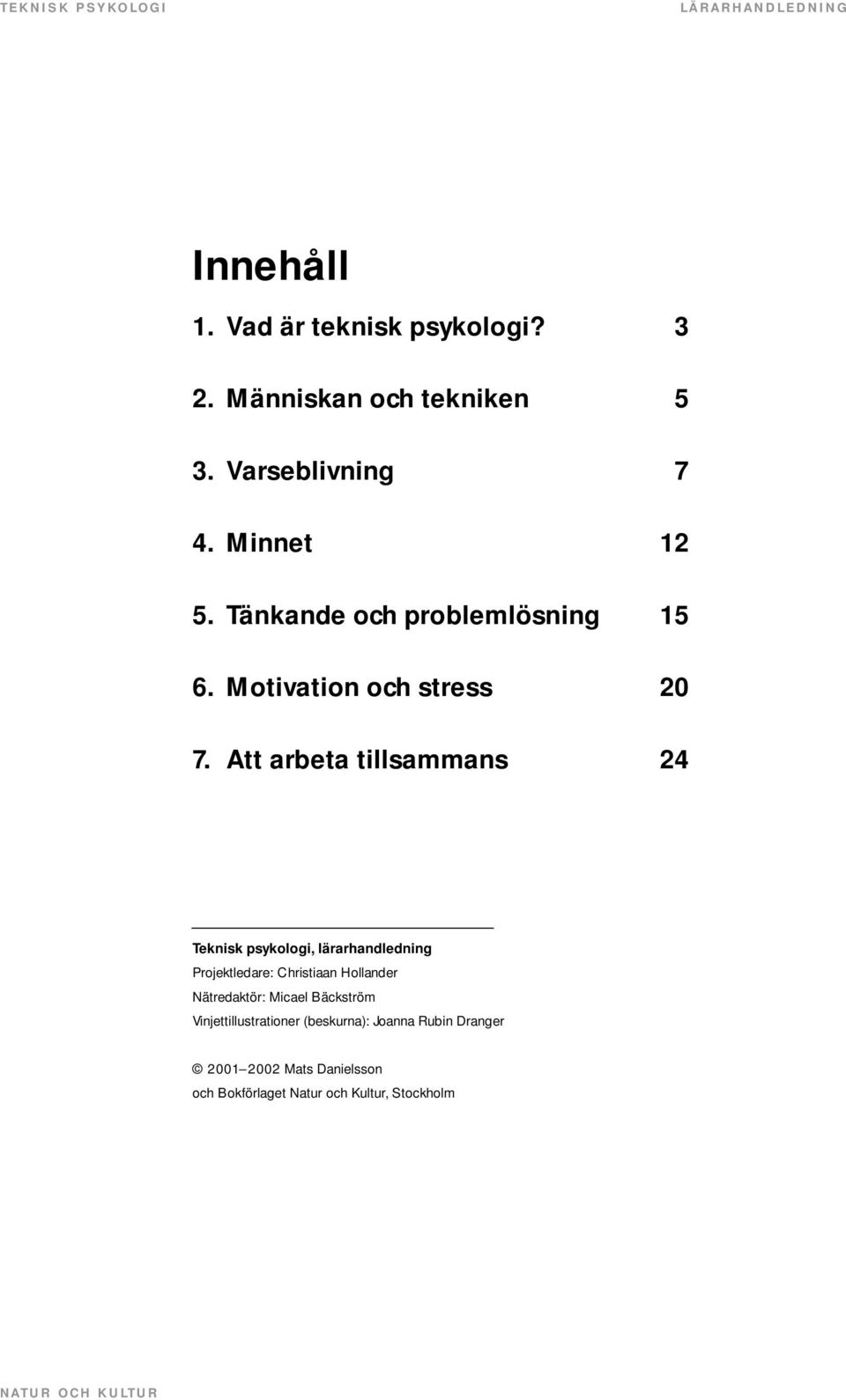 Att arbeta tillsammans 24 Teknisk psykologi, lärarhandledning Projektledare: Christiaan Hollander Nätredaktör: